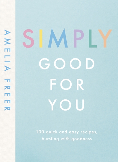 Simply Good For You: 100 quick and easy recipes, bursting with goodness 1 Simply Good For You: 100 quick and easy recipes, bursting with goodness